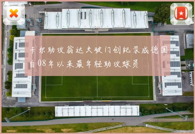 卡尔助攻翁达夫破门创纪录成德国自08年以来最年轻助攻球员